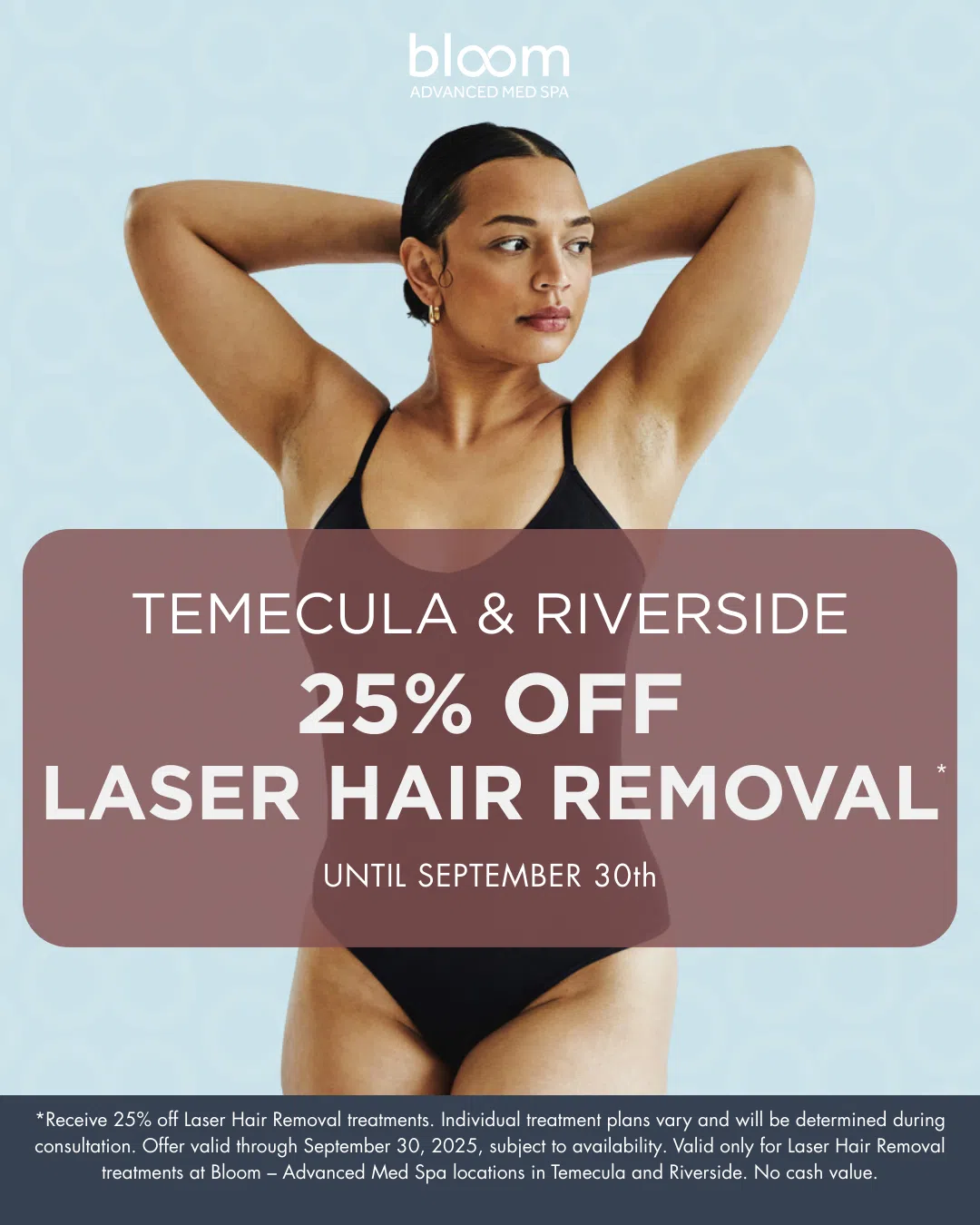 Bloom Med Spa special – 25% off Laser Hair Removal treatments, smooth skin savings in Temecula, Redlands, and Riverside.